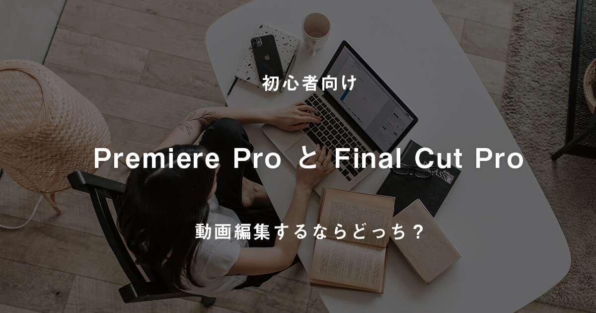 初心者向け】動画編集するならPremiere ProとFinal Cut Proどっちが